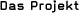 Das Projekt